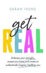 Get Real: Embrace your strengths, accept your limits and create an authentically happier, healthier you hind ja info | Eneseabiraamatud | kaup24.ee