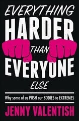 Everything Harder Than Everyone Else: Why Some of Us Push Our Bodies to Extremes hind ja info | Eneseabiraamatud | kaup24.ee