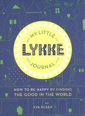 My Little Lykke Journal: How to Be Happy by Finding the Good in the World цена и информация | Самоучители | kaup24.ee