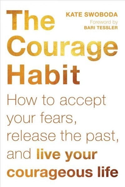Courage Habit: How to Accept Your Fears, Release the Past, and Live Your Courageous Life hind ja info | Eneseabiraamatud | kaup24.ee