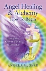 Angel Healing & Alchemy - How to Begin: Melchisadec, Sacred Seven & the Violet Ray цена и информация | Самоучители | kaup24.ee