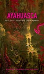 Ayahuasca: Rituals, Potions and Visionary Art from the Amazon цена и информация | Самоучители | kaup24.ee