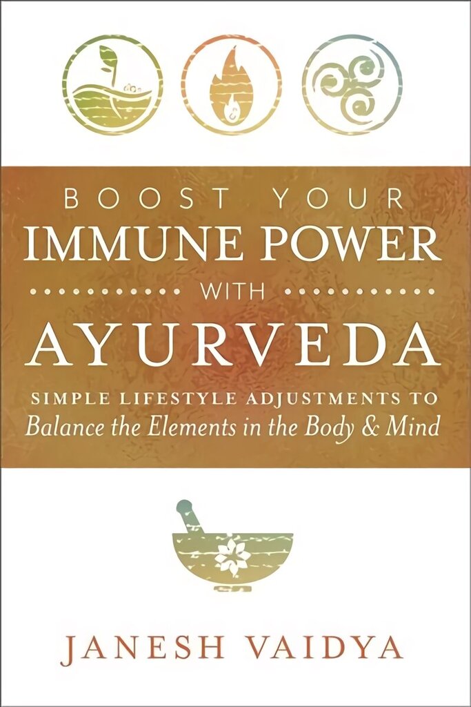 Boost Your Immune Power with Ayurveda: Simple Lifestyle Adjustments to Balance the Elements in the Body & Mind hind ja info | Eneseabiraamatud | kaup24.ee