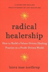 Radical Healership: How to Build a Values-Driven Healing Practice in a Profit-Driven World цена и информация | Самоучители | kaup24.ee