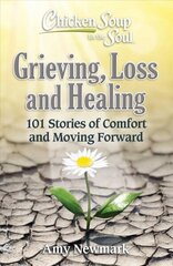 Chicken Soup for the Soul: Grieving, Loss and Healing: 101 Stories of Comfort and Moving Forward hind ja info | Eneseabiraamatud | kaup24.ee