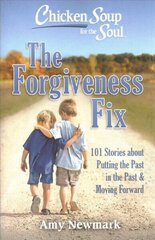 Chicken Soup for the Soul: The Forgiveness Fix: 101 Stories about Putting the Past in the Past hind ja info | Eneseabiraamatud | kaup24.ee