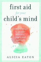 First Aid for your Child's Mind: Simple steps to soothe anxiety, fears and worries hind ja info | Eneseabiraamatud | kaup24.ee