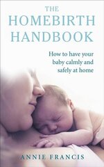 Homebirth Handbook: How to have your baby calmly and safely at home цена и информация | Самоучители | kaup24.ee