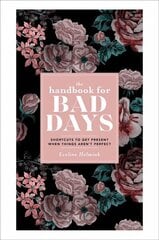 Handbook for Bad Days: Shortcuts to Get Present When Things Aren't Perfect hind ja info | Eneseabiraamatud | kaup24.ee