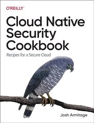Cloud Native Security Cookbook: Recipes for a Secure Cloud hind ja info | Majandusalased raamatud | kaup24.ee