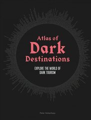 Atlas of Dark Destinations: Explore the world of dark tourism hind ja info | Reisiraamatud, reisijuhid | kaup24.ee