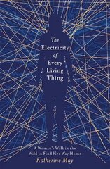 Electricity of Every Living Thing: A Woman's Walk in the Wild to Find Her Way Home цена и информация | Биографии, автобиогафии, мемуары | kaup24.ee