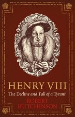 Henry VIII: The Decline and Fall of a Tyrant hind ja info | Ajalooraamatud | kaup24.ee