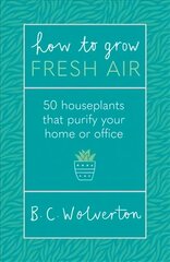 How To Grow Fresh Air: 50 Houseplants To Purify Your Home Or Office hind ja info | Aiandusraamatud | kaup24.ee