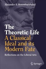 Theoretic Life - A Classical Ideal and its Modern Fate: Reflections on the Liberal Arts 1st ed. 2018 цена и информация | Исторические книги | kaup24.ee