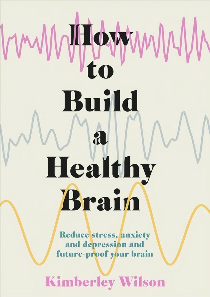 How to Build a Healthy Brain: Reduce stress, anxiety and depression and future-proof your brain hind ja info | Majandusalased raamatud | kaup24.ee