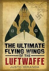 Ultimate Flying Wings of the Luftwaffe цена и информация | Исторические книги | kaup24.ee