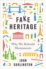 Fake Heritage: Why We Rebuild Monuments цена и информация | Исторические книги | kaup24.ee