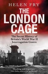 London Cage: The Secret History of Britain's World War II Interrogation Centre цена и информация | Исторические книги | kaup24.ee