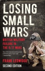 Losing Small Wars: British Military Failure in the 9/11 Wars 2nd Revised edition hind ja info | Ajalooraamatud | kaup24.ee