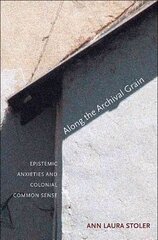 Along the Archival Grain: Epistemic Anxieties and Colonial Common Sense hind ja info | Ajalooraamatud | kaup24.ee