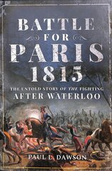 Battle for Paris 1815: The Untold Story of the Fighting after Waterloo цена и информация | Исторические книги | kaup24.ee