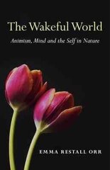 Wakeful World, The - Animism, Mind and the Self in Nature: Animism, Mind and the Self in Nature цена и информация | Исторические книги | kaup24.ee