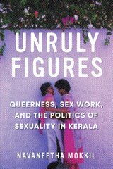 Unruly Figures: Queerness, Sex Work, and the Politics of Sexuality in Kerala hind ja info | Ajalooraamatud | kaup24.ee