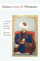 Science among the Ottomans: The Cultural Creation and Exchange of Knowledge цена и информация | Исторические книги | kaup24.ee