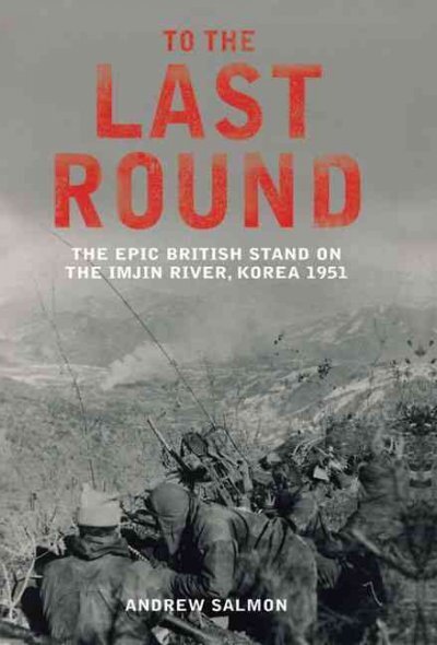To The Last Round: The Epic British Stand on the Imjin River, Korea 1951 цена и информация | Ajalooraamatud | kaup24.ee