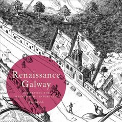 Renaissance Galway: delineating the seventeenth-century city цена и информация | Исторические книги | kaup24.ee