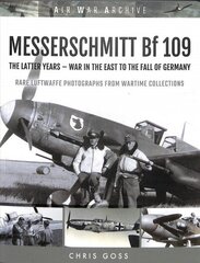 MESSERSCHMITT Bf 109: The Latter Years - War in the East to the Fall of Germany цена и информация | Исторические книги | kaup24.ee