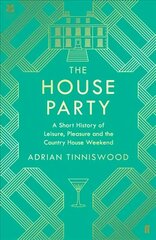 House Party: A Short History of Leisure, Pleasure and the Country House Weekend Main hind ja info | Ajalooraamatud | kaup24.ee