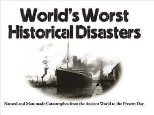 World's Worst Historical Disasters: Natural and Man-made Catastrophes from the Ancient World to the Present Day hind ja info | Ajalooraamatud | kaup24.ee