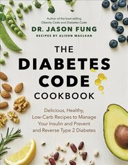 Diabetes Code Cookbook: Delicious, Healthy, Low-Carb Recipes to Manage Your Insulin and Prevent and Reverse Type 2 Diabetes hind ja info | Majandusalased raamatud | kaup24.ee