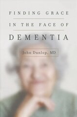 Finding Grace in the Face of Dementia: Experiencing Dementia Honoring God hind ja info | Usukirjandus, religioossed raamatud | kaup24.ee