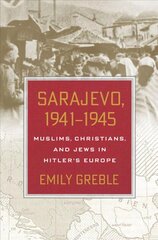 Sarajevo, 1941-1945: Muslims, Christians, and Jews in Hitler's Europe hind ja info | Ajalooraamatud | kaup24.ee