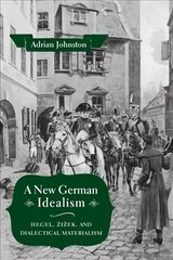 New German Idealism: Hegel, Zizek, and Dialectical Materialism hind ja info | Ajalooraamatud | kaup24.ee