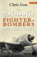 Luftwaffe Fighter-bombers Over Britain: The Tip and Run Campaign, 1942-1943 цена и информация | Исторические книги | kaup24.ee