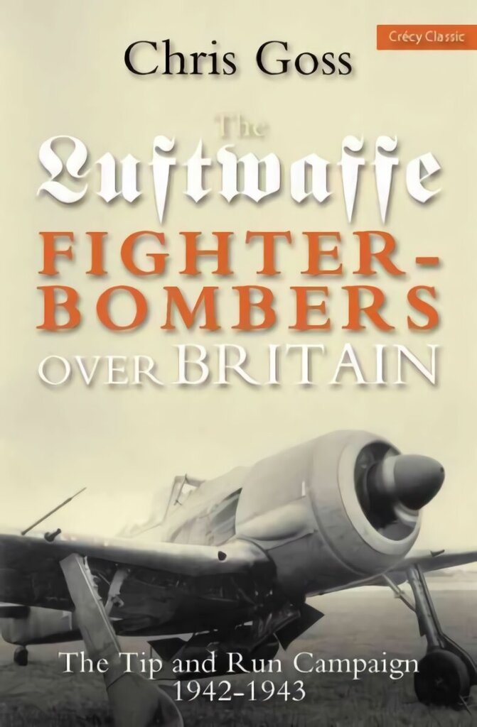 Luftwaffe Fighter-bombers Over Britain: The Tip and Run Campaign, 1942-1943 цена и информация | Ajalooraamatud | kaup24.ee