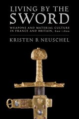 Living by the Sword: Weapons and Material Culture in France and Britain, 600-1600 цена и информация | Исторические книги | kaup24.ee