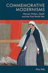 Commemorative Modernisms: Women Writers, Death and the First World War hind ja info | Ajalooraamatud | kaup24.ee