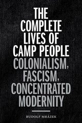 Complete Lives of Camp People: Colonialism, Fascism, Concentrated Modernity hind ja info | Ajalooraamatud | kaup24.ee