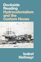 Dockside Reading: Hydrocolonialism and the Custom House цена и информация | Исторические книги | kaup24.ee