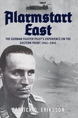 Alarmstart East: The German Fighter Pilot's Experience on the Eastern Front 1941-1945 hind ja info | Ajalooraamatud | kaup24.ee