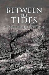 Between the Tides: Shipwrecks of the Irish Coast цена и информация | Исторические книги | kaup24.ee
