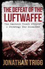 Defeat of the Luftwaffe: The Eastern Front 1941-45, A Strategy for Disaster цена и информация | Исторические книги | kaup24.ee