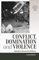 Conflict, Domination, and Violence: Episodes in Mexican Social History цена и информация | Исторические книги | kaup24.ee