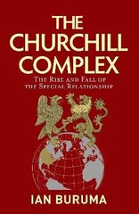 Churchill Complex: The Rise and Fall of the Special Relationship from Winston and FDR to Trump and Johnson Main цена и информация | Исторические книги | kaup24.ee