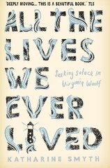 All the Lives We Ever Lived: Seeking Solace in Virginia Woolf Main hind ja info | Ajalooraamatud | kaup24.ee